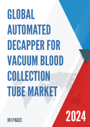 Global Automated Decapper for Vacuum Blood Collection Tube Market Research Report 2023