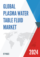 Global Plasma Water Table Fluid Market Research Report 2023