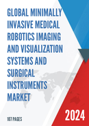 Global Minimally Invasive Medical Robotics Imaging and Visualization Systems and Surgical Instruments Market Size Status and Forecast 2022