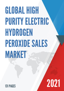 Global High Purity Electric Hydrogen Peroxide Sales Market Report 2021