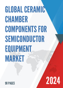 Global Ceramic Chamber Components for Semiconductor Equipment Market Research Report 2023