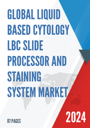 Global Liquid Based Cytology LBC Slide Processor and Staining System Market Research Report 2023