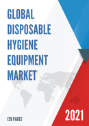 Global Disposable Hygiene Equipment Market Size Manufacturers Supply Chain Sales Channel and Clients 2021 2027