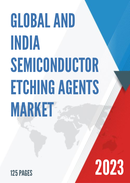 Global and India Semiconductor Etching Agents Market Report Forecast 2023 2029