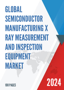 Global Semiconductor Manufacturing X Ray Measurement and Inspection Equipment Market Research Report 2024