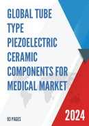 Global Tube Type Piezoelectric Ceramic Components for Medical Market Research Report 2024