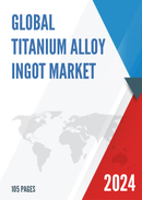 Global Titanium Alloy Ingot Market Research Report 2024