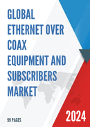 Global Ethernet Over Coax Equipment And Subscribers Market Research Report 2023