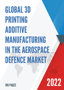 Global 3D Printing Additive Manufacturing in the Aerospace Defence Market Size Status and Forecast 2022