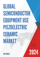 Global Semiconductor Equipment Use Piezoelectric Ceramic Market Research Report 2024