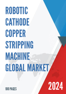 Global Robotic Cathode Copper Stripping Machine Market Research Report 2023