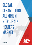 Global Ceramic Core Aluminum Nitride ALN Heaters Market Research Report 2022