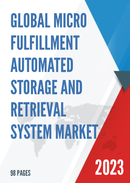 Global Micro Fulfillment Automated Storage and Retrieval System Market Research Report 2022
