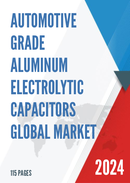 Global Automotive Grade Aluminum Electrolytic Capacitors Market Research Report 2023