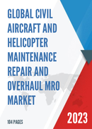 Global Civil Aircraft and Helicopter Maintenance Repair and Overhaul MRO Market Research Report 2023