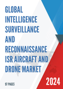 Global Intelligence Surveillance and Reconnaissance ISR Aircraft and Drone Market Research Report 2023