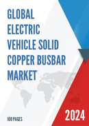 Global Electric Vehicle Solid Copper Busbar Market Research Report 2023