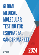 Global Medical Molecular Testing for Esophageal Cancer Market Research Report 2022