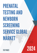 Global Prenatal Testing and Newborn Screening Service Market Research Report 2023