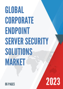 Global Corporate Endpoint Server Security Solutions Market Size Status and Forecast 2021 2027