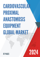 Global Cardiovascular Proximal Anastomosis Equipment Market Research Report 2022