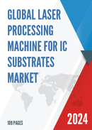 Global Laser Processing Machine for IC Substrates Market Research Report 2023