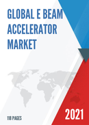 Global E beam Accelerator Market Size Manufacturers Supply Chain Sales Channel and Clients 2021 2027