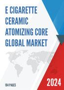 Global E Cigarette Ceramic Atomizing Core Market Research Report 2023