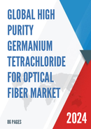 Global High Purity Germanium Tetrachloride for Optical Fiber Market Research Report 2023