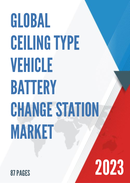 Global Ceiling Type Vehicle Battery Change Station Market Research Report 2023