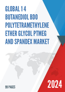 Global 1 4 Butanediol BDO Polytetramethylene Ether Glycol PTMEG And Spandex Market Research Report 2023