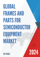 Global Frames and Parts for Semiconductor Equipment Market Research Report 2023