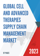 Global Cell and Advanced Therapies Supply Chain Management Market Research Report 2023