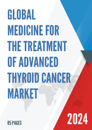 Global Medicine for the Treatment of Advanced Thyroid Cancer Market Research Report 2023