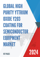 Global High Purity Yttrium Oxide Y2O3 Coating for Semiconductor Equipment Market Research Report 2023