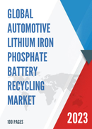 Global Automotive Lithium Iron Phosphate Battery Recycling Market Research Report 2023