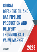 Global Offshore Oil and Gas Pipeline Production and Delivery Trunnion Ball Valve Market Research Report 2023