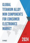 Global Titanium Alloy MIM Components for Consumer Electronics Market Research Report 2024