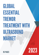 Global Essential Tremor Treatment with Ultrasound Market Research Report 2023