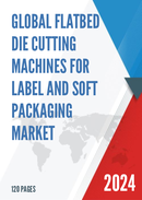 Global Flatbed Die Cutting Machines for Label and Soft Packaging Market Research Report 2023