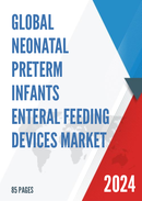 Global Neonatal Preterm Infants Enteral Feeding Devices Market Research Report 2022