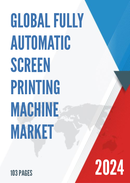 Global Fully Automatic Screen Printing Machine Market Research Report 2022