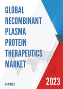 Global Recombinant Plasma Protein Therapeutics Market Research Report 2023