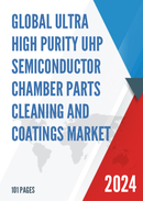 Global Ultra high Purity UHP Semiconductor Chamber Parts Cleaning and Coatings Market Research Report 2023